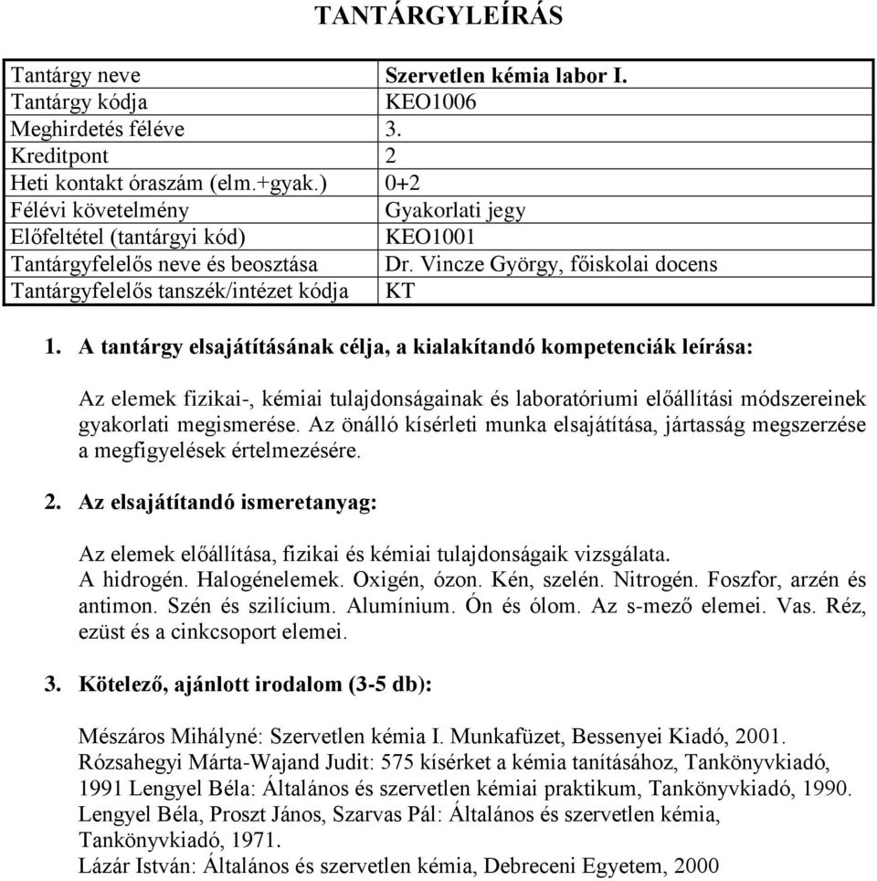 Az önálló kísérleti munka elsajátítása, jártasság megszerzése a megfigyelések értelmezésére. Az elemek előállítása, fizikai és kémiai tulajdonságaik vizsgálata. A hidrogén. Halogénelemek.