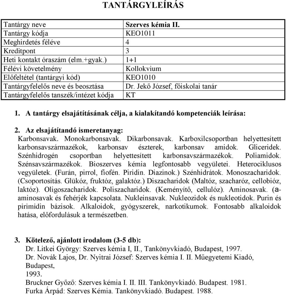 Poliamidok. Szénsavszármazékok. Bioszerves kémia legfontosabb vegyületei. Heterociklusos vegyületek. (Furán, pirrol, fiofén. Piridin. Diazinok.) Szénhidrátok. Monoszacharidok. (Csoportosítás.