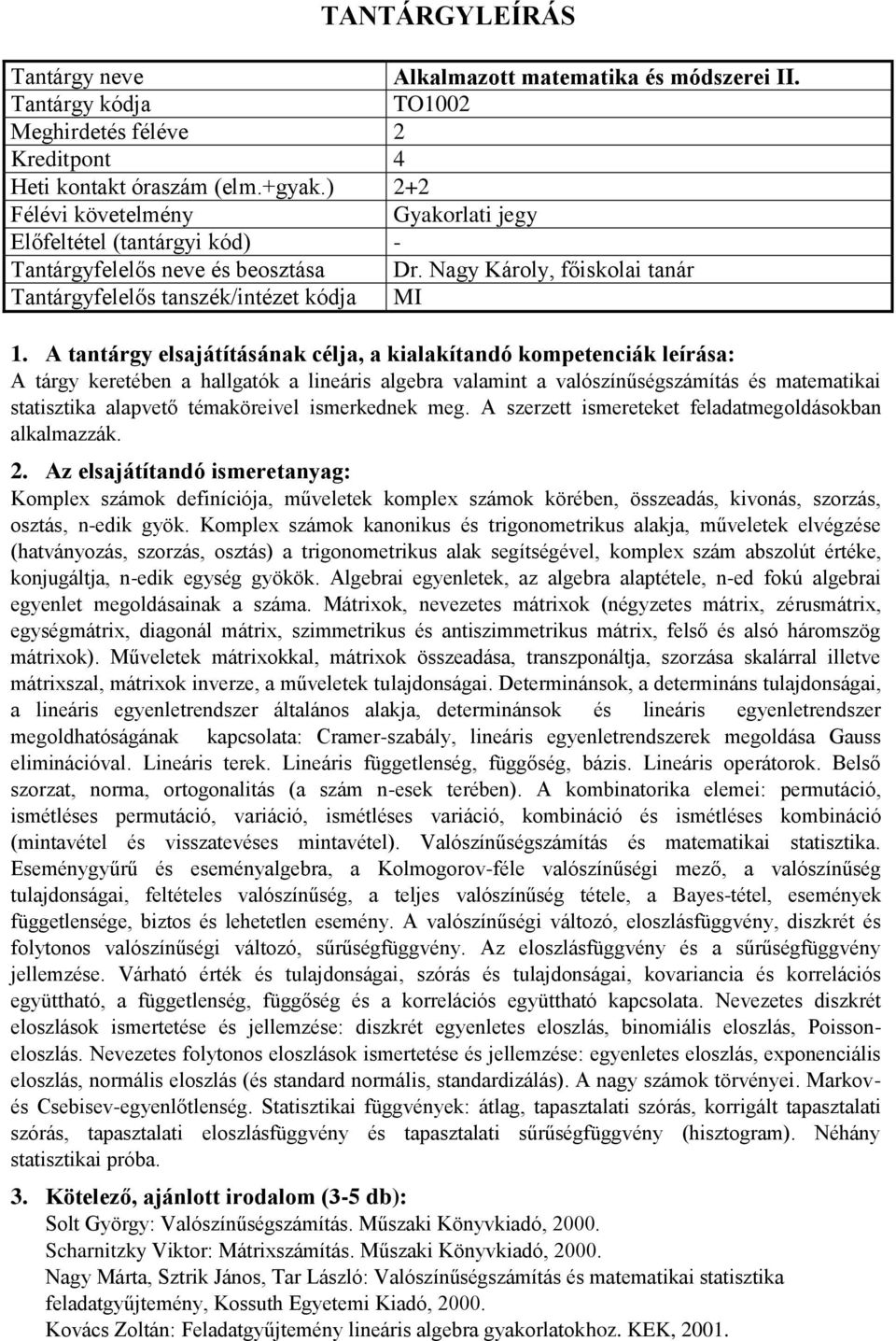 ismerkednek meg. A szerzett ismereteket feladatmegoldásokban alkalmazzák. Komplex számok definíciója, műveletek komplex számok körében, összeadás, kivonás, szorzás, osztás, n-edik gyök.