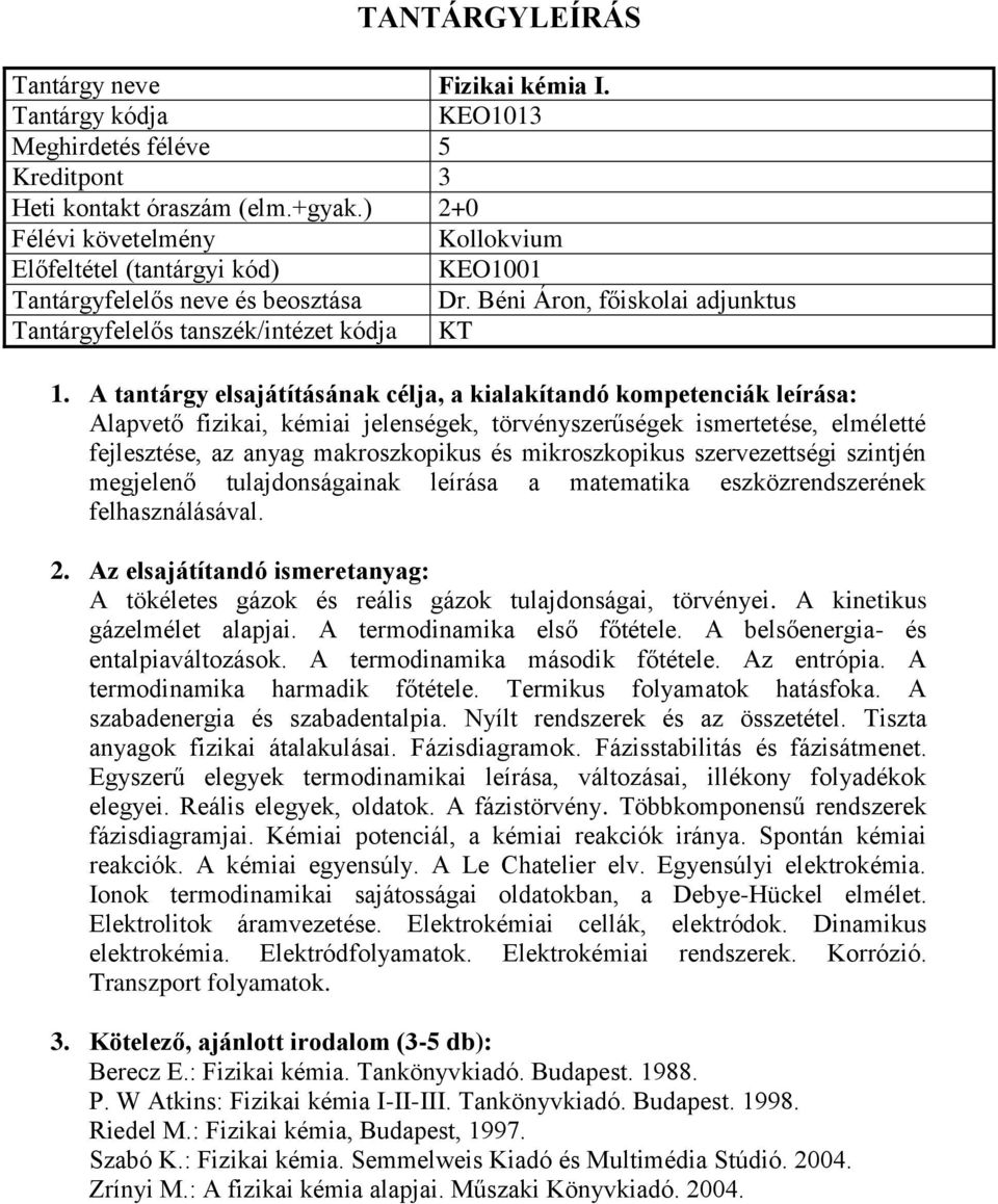 tulajdonságainak leírása a matematika eszközrendszerének felhasználásával. A tökéletes gázok és reális gázok tulajdonságai, törvényei. A kinetikus gázelmélet alapjai. A termodinamika első főtétele.
