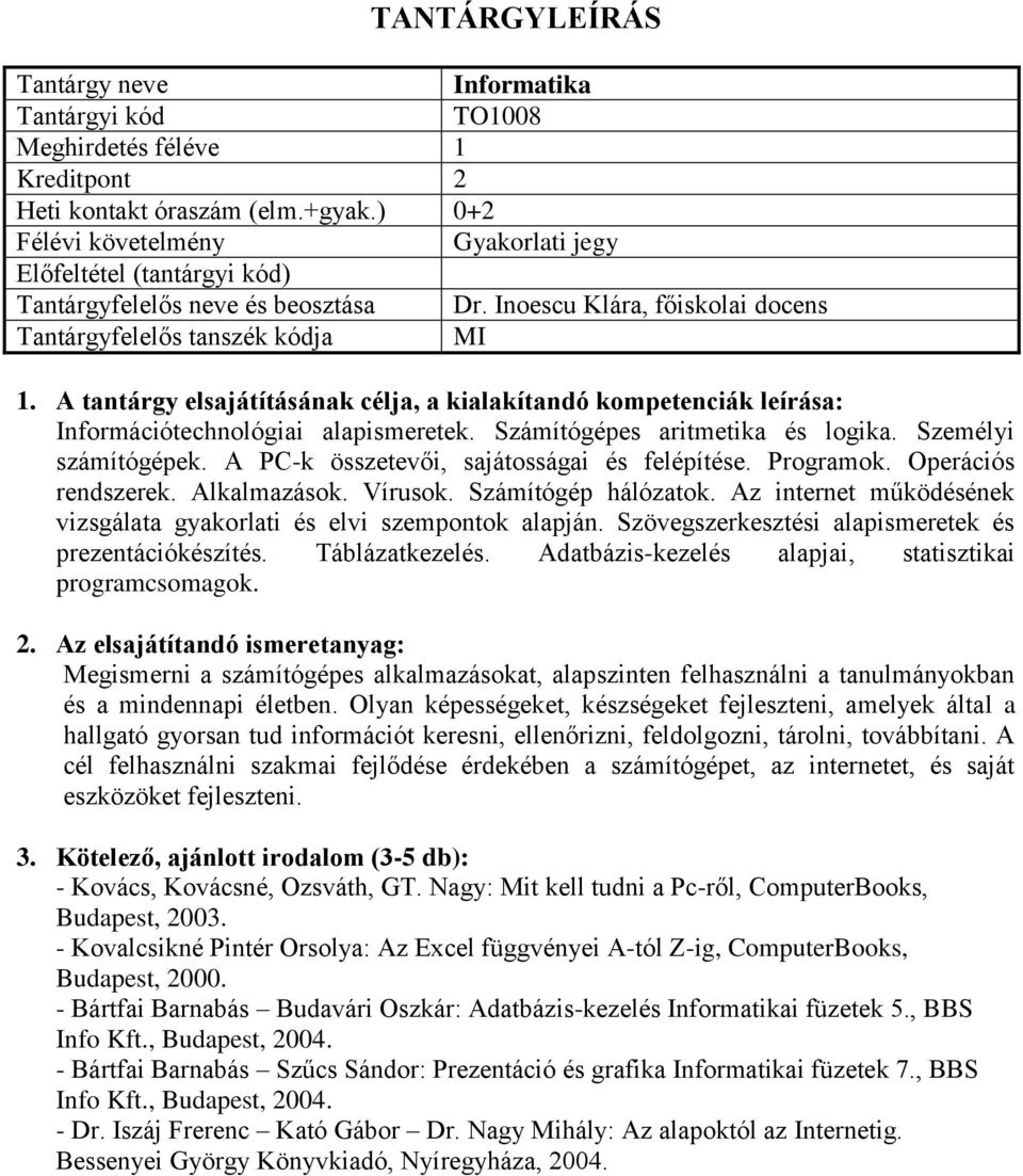 A PC-k összetevői, sajátosságai és felépítése. Programok. Operációs rendszerek. Alkalmazások. Vírusok. Számítógép hálózatok. Az internet működésének vizsgálata gyakorlati és elvi szempontok alapján.