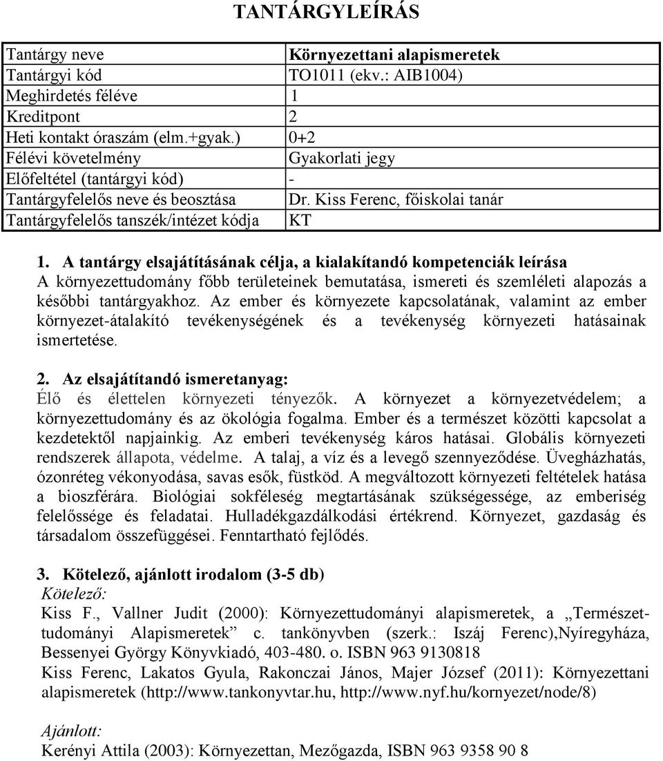 A tantárgy elsajátításának célja, a kialakítandó kompetenciák leírása A környezettudomány főbb területeinek bemutatása, ismereti és szemléleti alapozás a későbbi tantárgyakhoz.