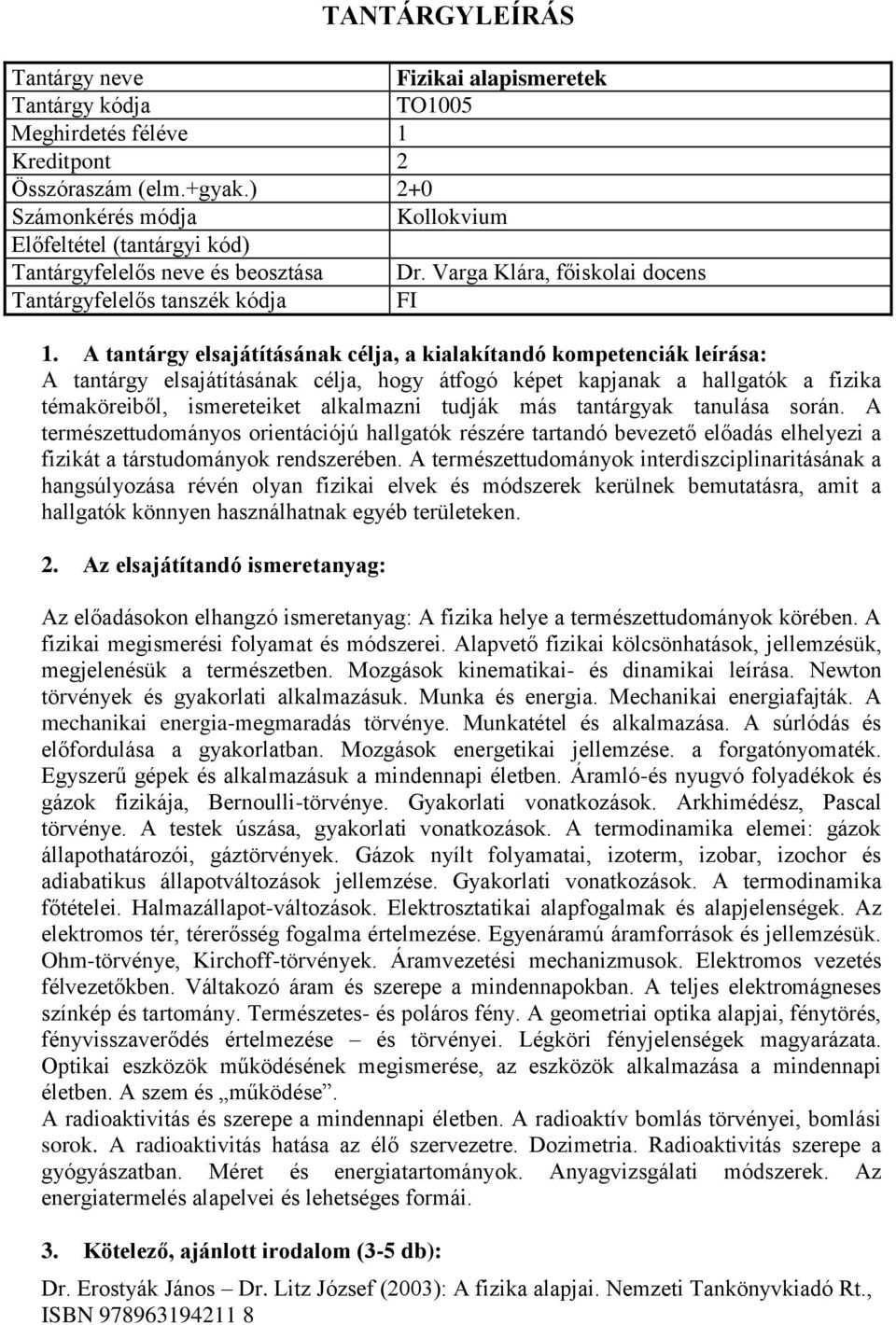 tantárgyak tanulása során. A természettudományos orientációjú hallgatók részére tartandó bevezető előadás elhelyezi a fizikát a társtudományok rendszerében.