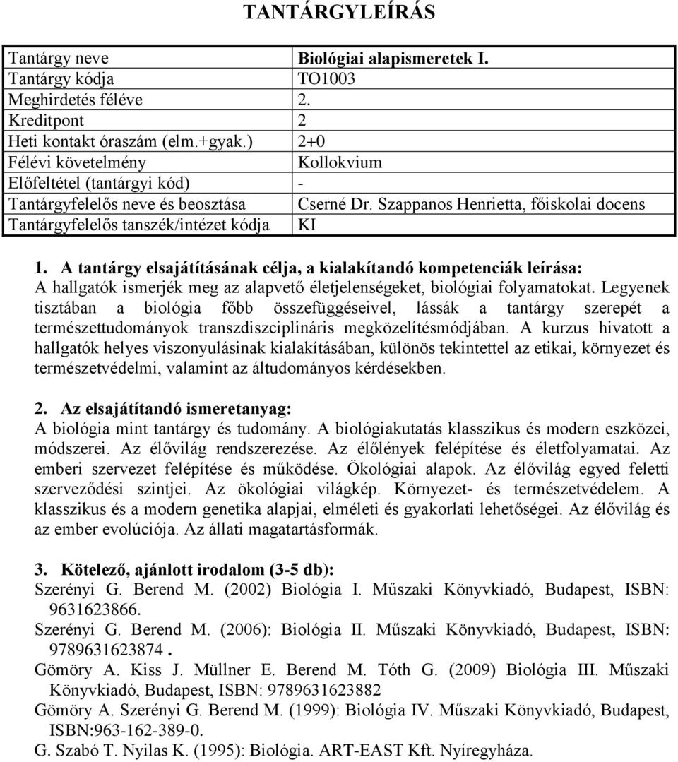 Legyenek tisztában a biológia főbb összefüggéseivel, lássák a tantárgy szerepét a természettudományok transzdiszciplináris megközelítésmódjában.
