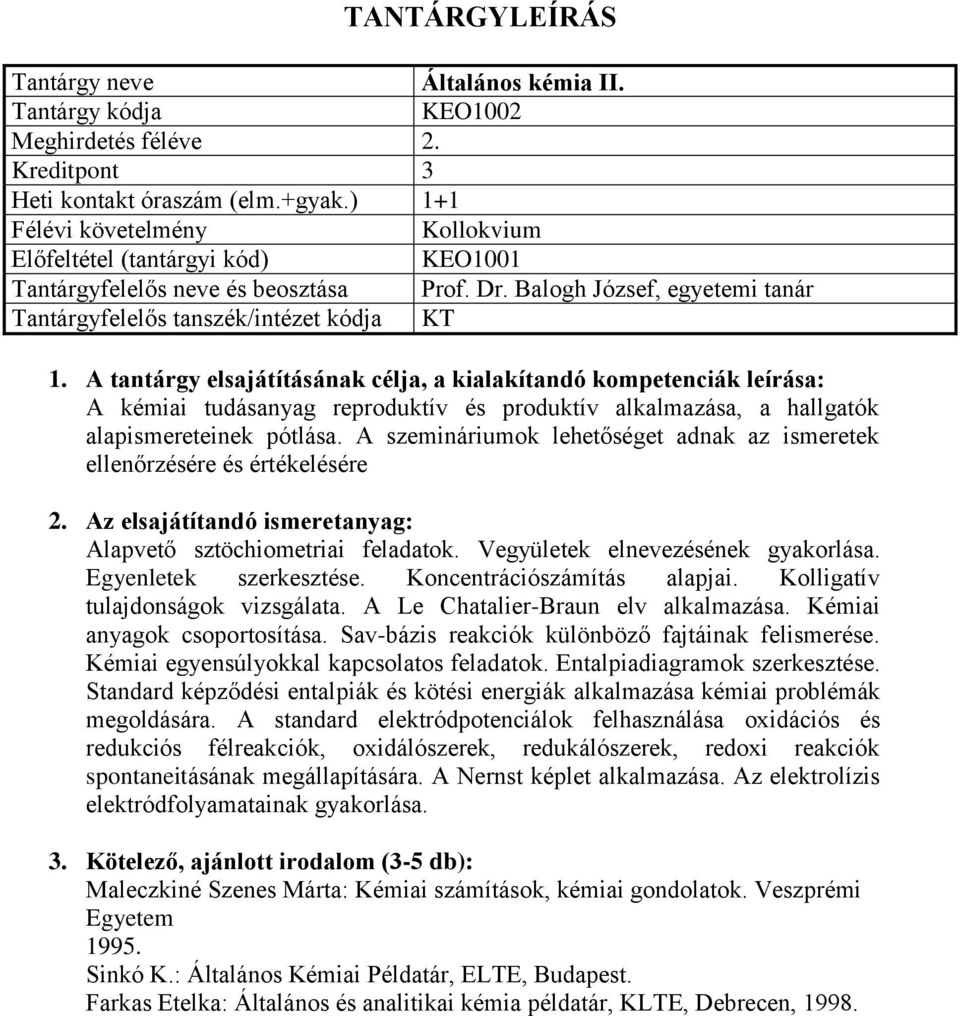 A szemináriumok lehetőséget adnak az ismeretek ellenőrzésére és értékelésére Alapvető sztöchiometriai feladatok. Vegyületek elnevezésének gyakorlása. Egyenletek szerkesztése.