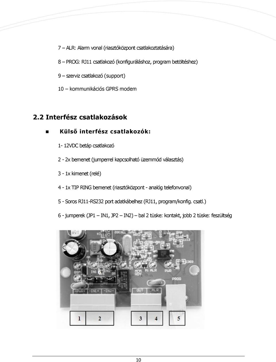 2 Interfész csatlakozások Külső interfész csatlakozók: 1-12VDC betáp csatlakozó 2-2x bemenet (jumperrel kapcsolható üzemmód választás)