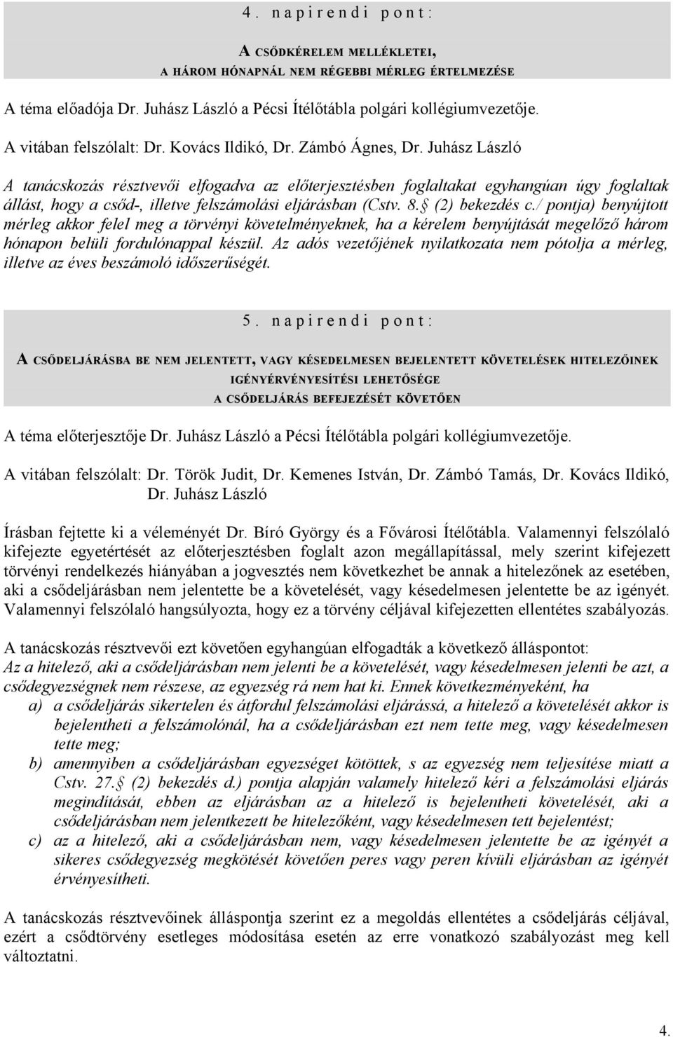 Juhász László A tanácskozás résztvevői elfogadva az előterjesztésben foglaltakat egyhangúan úgy foglaltak állást, hogy a csőd-, illetve felszámolási eljárásban (Cstv. 8. (2) bekezdés c.