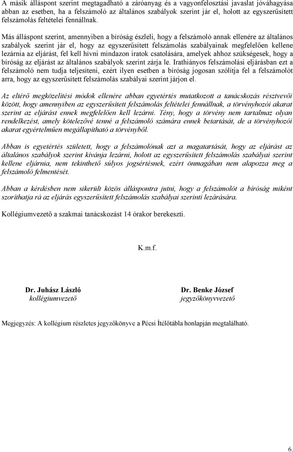 Más álláspont szerint, amennyiben a bíróság észleli, hogy a felszámoló annak ellenére az általános szabályok szerint jár el, hogy az egyszerűsített felszámolás szabályainak megfelelően kellene