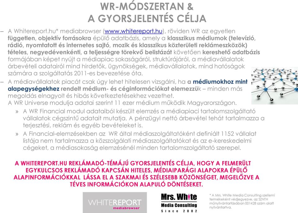 reklámeszközök) tételes, negyedévenkénti, a teljességre törekvő belistázát követően kereshető adatbázis formájában képet nyújt a médiapiac sokaságáról, struktúrájáról, a médiavállalatok árbevételi