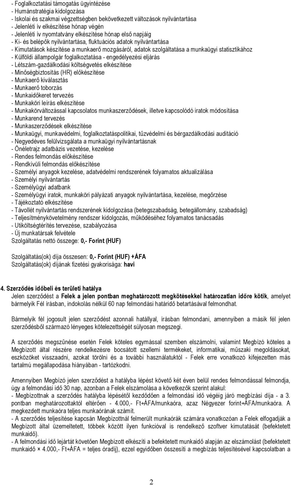 statisztikához - Külföldi állampolgár foglalkoztatása - engedélyezési eljárás - Létszám-gazdálkodási költségvetés elkészítése - Minőségbiztosítás (HR) előkészítése - Munkaerő kiválasztás - Munkaerő