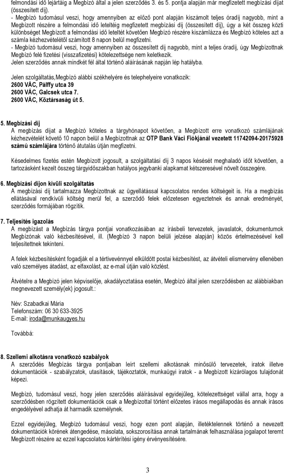 a két összeg közti különbséget Megbízott a felmondási idő leteltét követően Megbízó részére kiszámlázza és Megbízó köteles azt a számla kézhezvételétől számított 8 napon belül megfizetni.