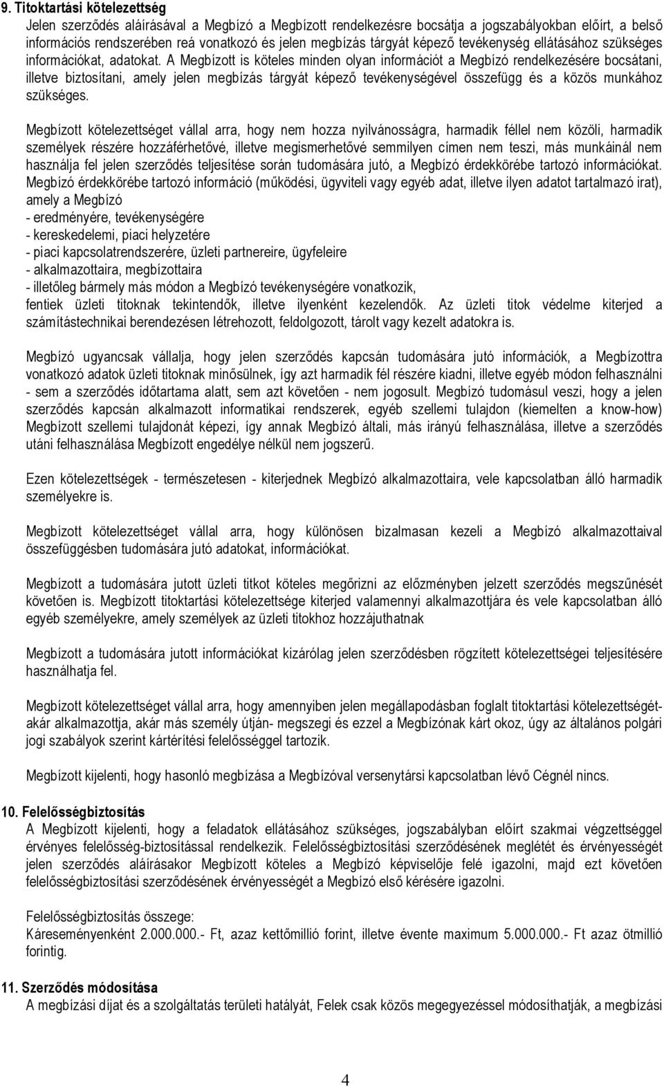 A Megbízott is köteles minden olyan információt a Megbízó rendelkezésére bocsátani, illetve biztosítani, amely jelen megbízás tárgyát képező tevékenységével összefügg és a közös munkához szükséges.