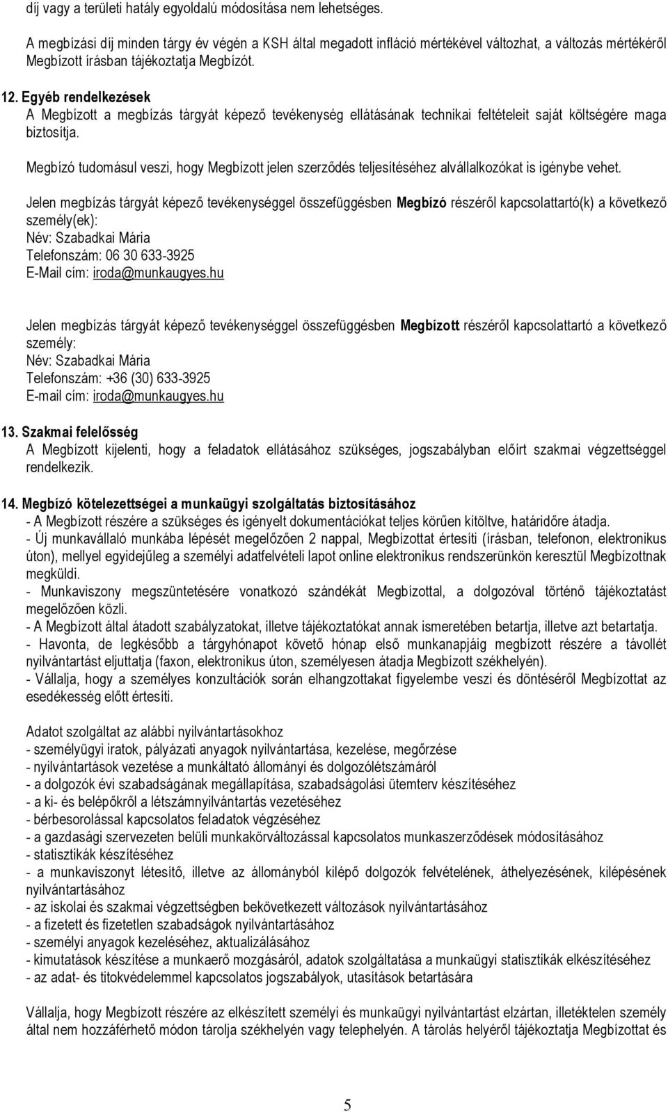 Egyéb rendelkezések A Megbízott a megbízás tárgyát képező tevékenység ellátásának technikai feltételeit saját költségére maga biztosítja.