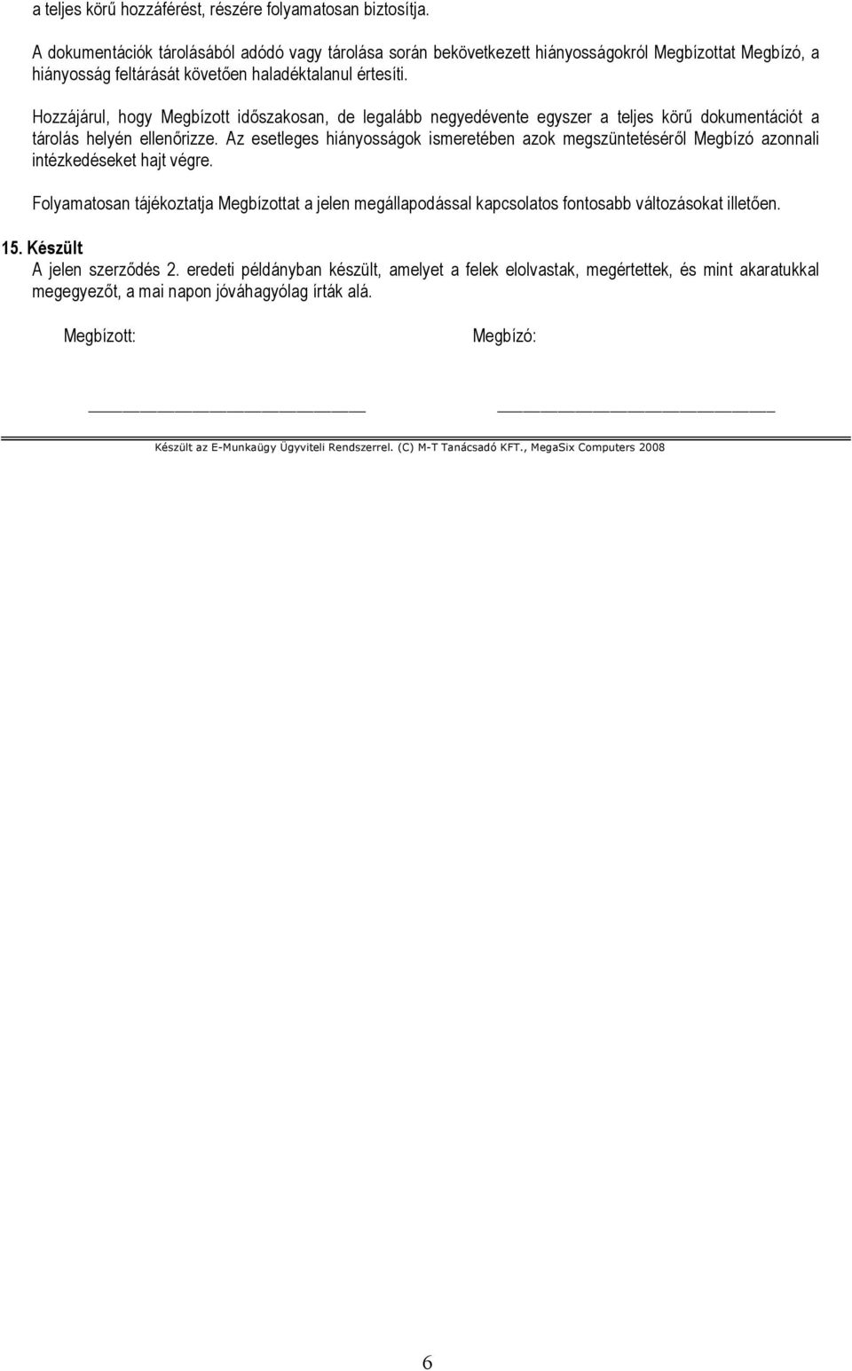 Hozzájárul, hogy Megbízott időszakosan, de legalább negyedévente egyszer a teljes körű dokumentációt a tárolás helyén ellenőrizze.