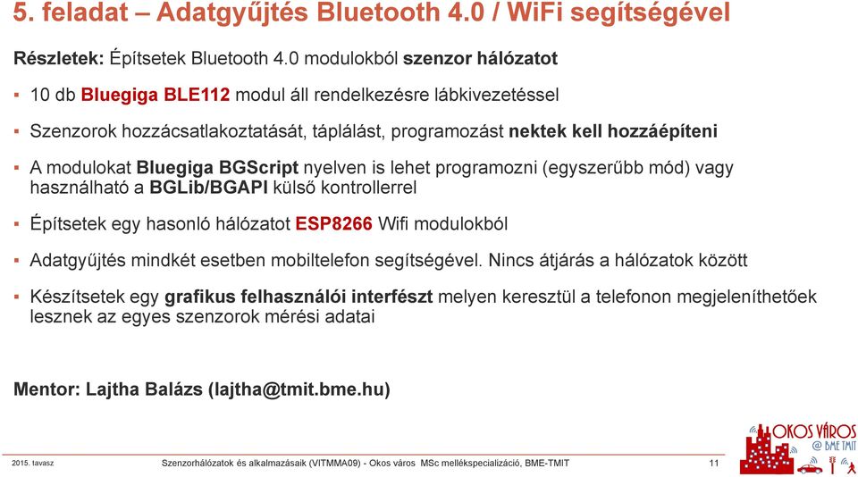 BGScript nyelven is lehet programozni (egyszerűbb mód) vagy használható a BGLib/BGAPI külső kontrollerrel Építsetek egy hasonló hálózatot ESP8266 Wifi modulokból Adatgyűjtés mindkét esetben