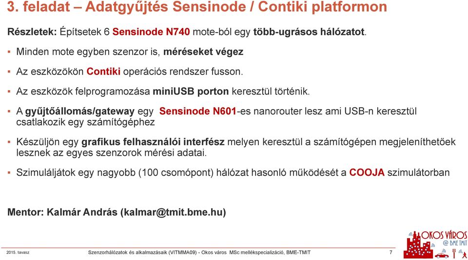 A gyűjtőállomás/gateway egy Sensinode N601-es nanorouter lesz ami USB-n keresztül csatlakozik egy számítógéphez Készüljön egy grafikus felhasználói interfész melyen keresztül a számítógépen