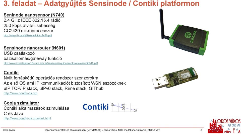 pdf Contiki Nyílt forráskódú operációs rendszer szenzorokra Az első OS ami IP kommunikációt biztosított WSN eszözöknek uip TCP/IP stack, uipv6 stack, Rime stack, GIThub http://www.