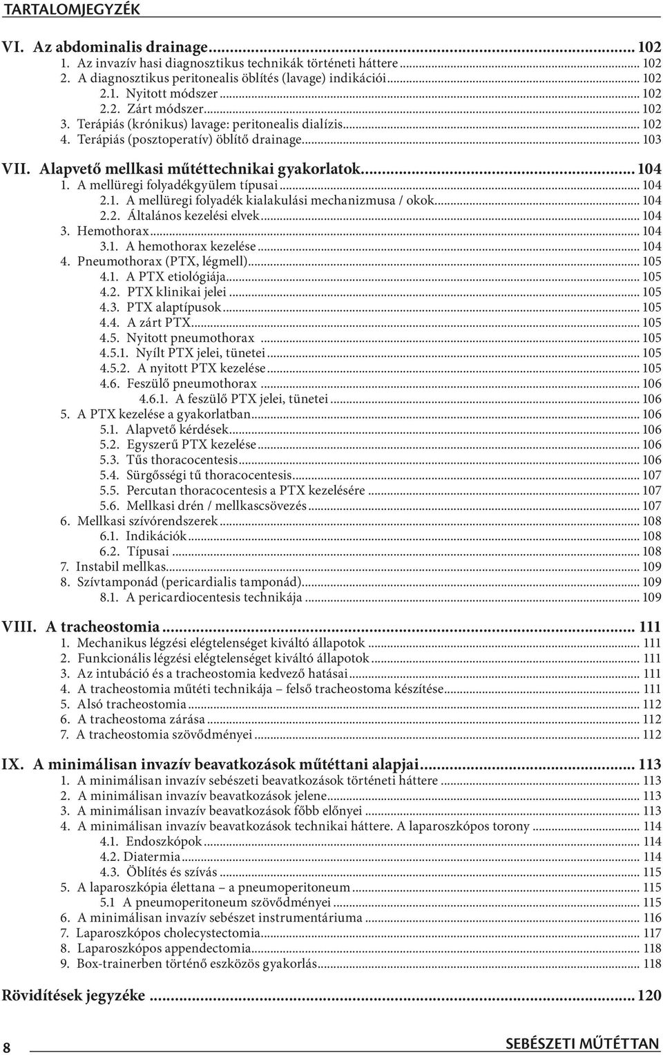 A mellüregi folyadékgyülem típusai... 104 2.1. A mellüregi folyadék kialakulási mechanizmusa / okok... 104 2.2. Általános kezelési elvek... 104 3. Hemothorax... 104 3.1. A hemothorax kezelése... 104 4.