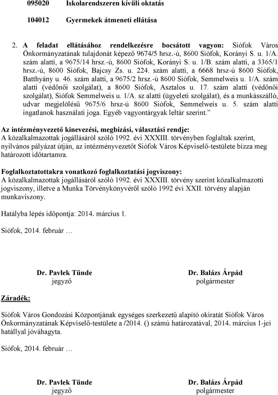 szám alatti, a 6668 hrsz-ú 8600 Siófok, Batthyány u. 46. szám alatti, a 9675/2 hrsz.-ú 8600 Siófok, Semmelweis u. 1/A. szám alatti (védőnői szolgálat), a 8600 Siófok, Asztalos u. 17.