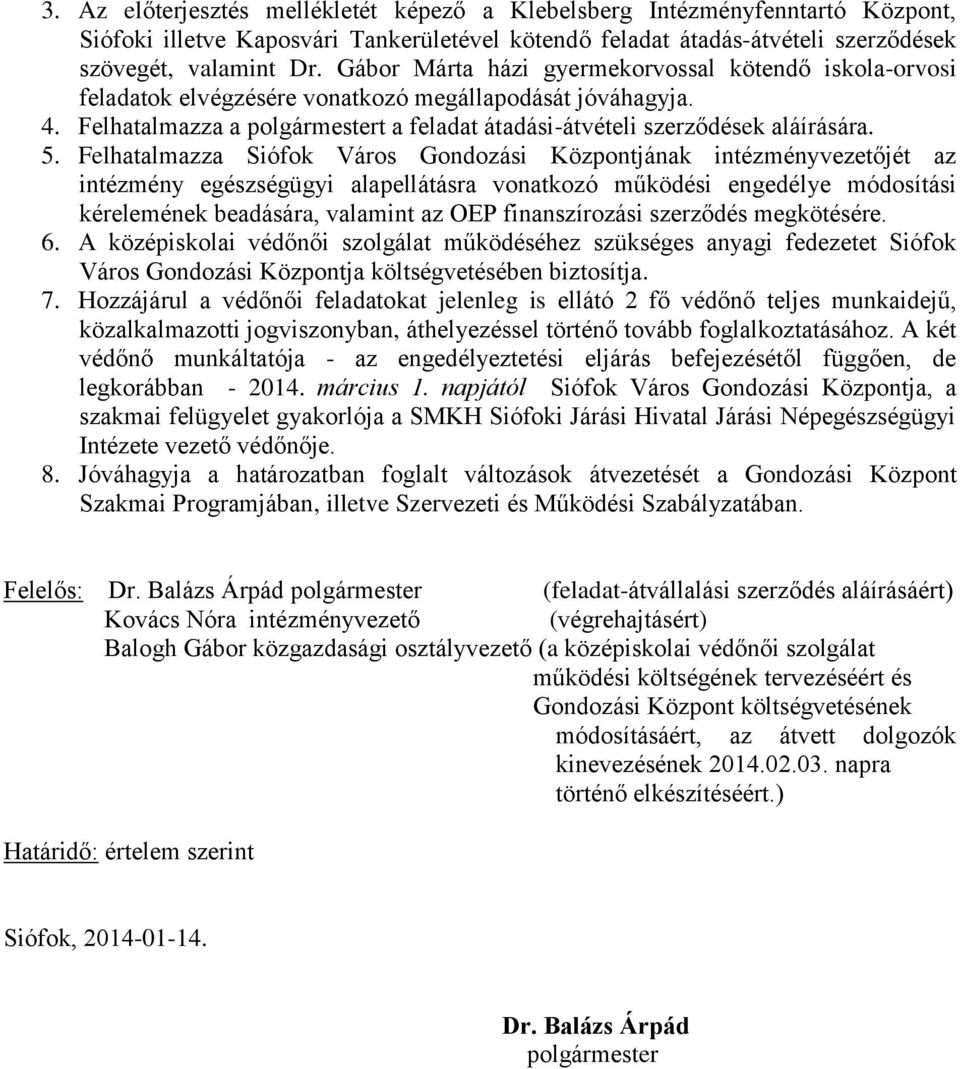 Felhatalmazza Siófok Város Gondozási Központjának intézményvezetőjét az intézmény egészségügyi alapellátásra vonatkozó működési engedélye módosítási kérelemének beadására, valamint az OEP