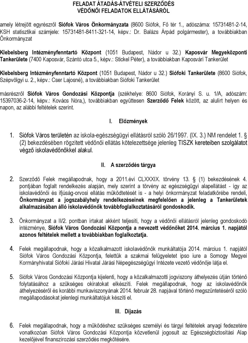 Balázs Árpád polgármester), a továbbiakban Önkormányzat Klebelsberg Intézményfenntartó Központ (1051 Budapest, Nádor u 32.) Kaposvár Megyeközponti Tankerülete (7400 Kaposvár, Szántó utca 5., képv.