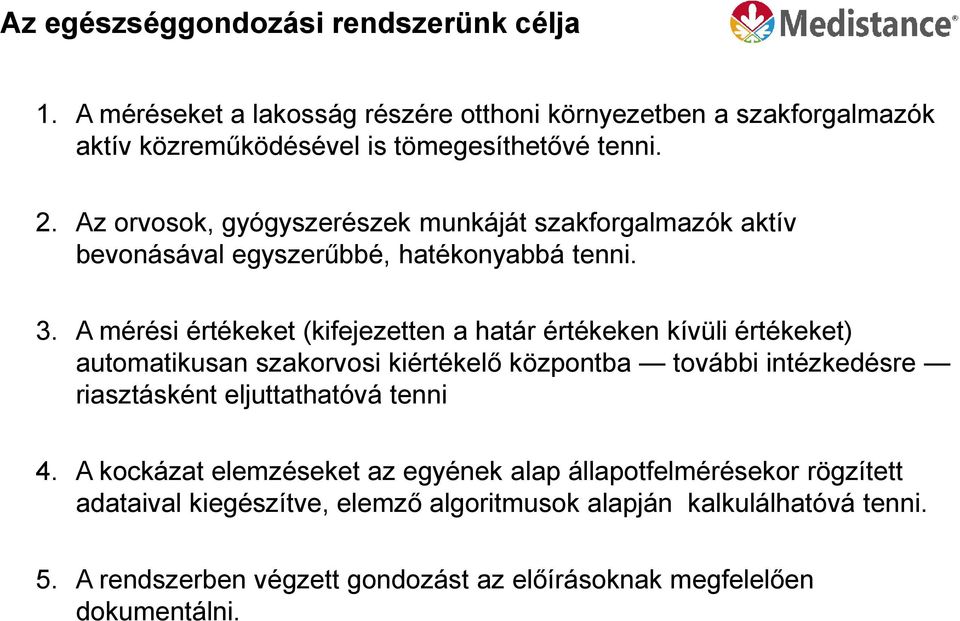 A mérési értékeket (kifejezetten a határ értékeken kívüli értékeket) automatikusan szakorvosi kiértékelő központba további intézkedésre riasztásként eljuttathatóvá