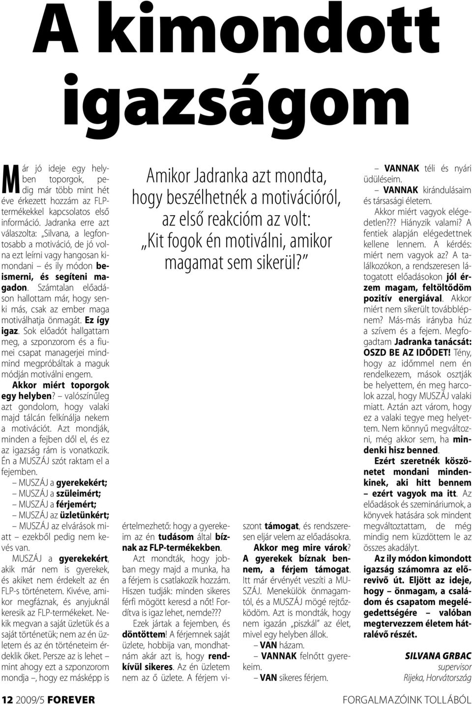Számtalan előadáson hallottam már, hogy senki más, csak az ember maga motiválhatja önmagát. Ez így igaz.