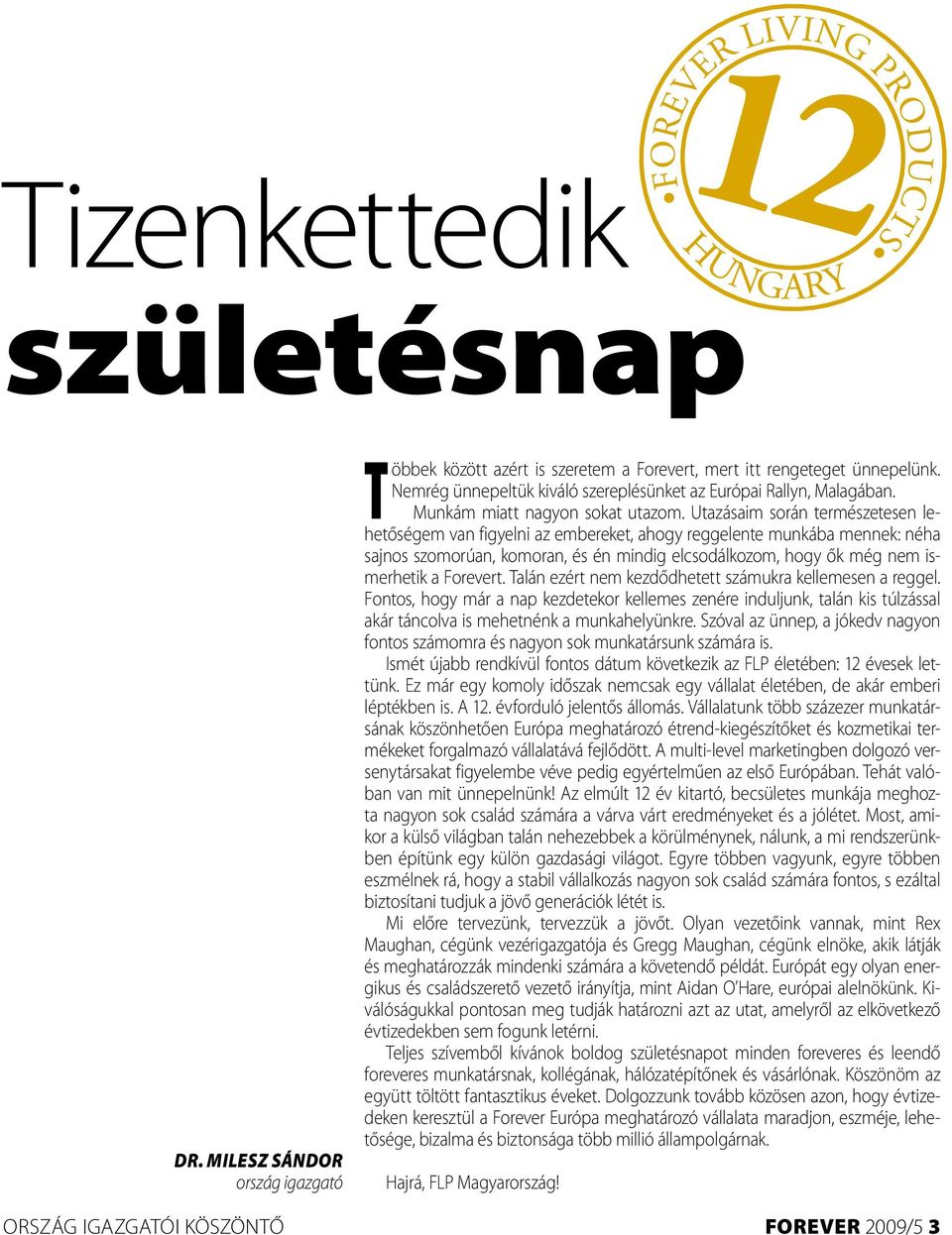 Utazásaim során természetesen lehetőségem van figyelni az embereket, ahogy reggelente munkába mennek: néha sajnos szomorúan, komoran, és én mindig elcsodálkozom, hogy ők még nem ismerhetik a Forevert.