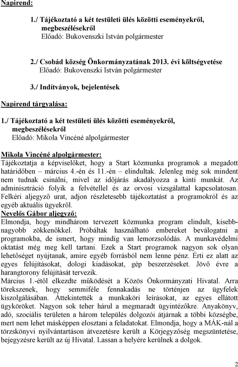 / Tájékoztató a két testületi ülés közötti eseményekről, megbeszélésekről Előadó: Mikola Vincéné alpolgármester Tájékoztatja a képviselőket, hogy a Start közmunka programok a megadott határidőben