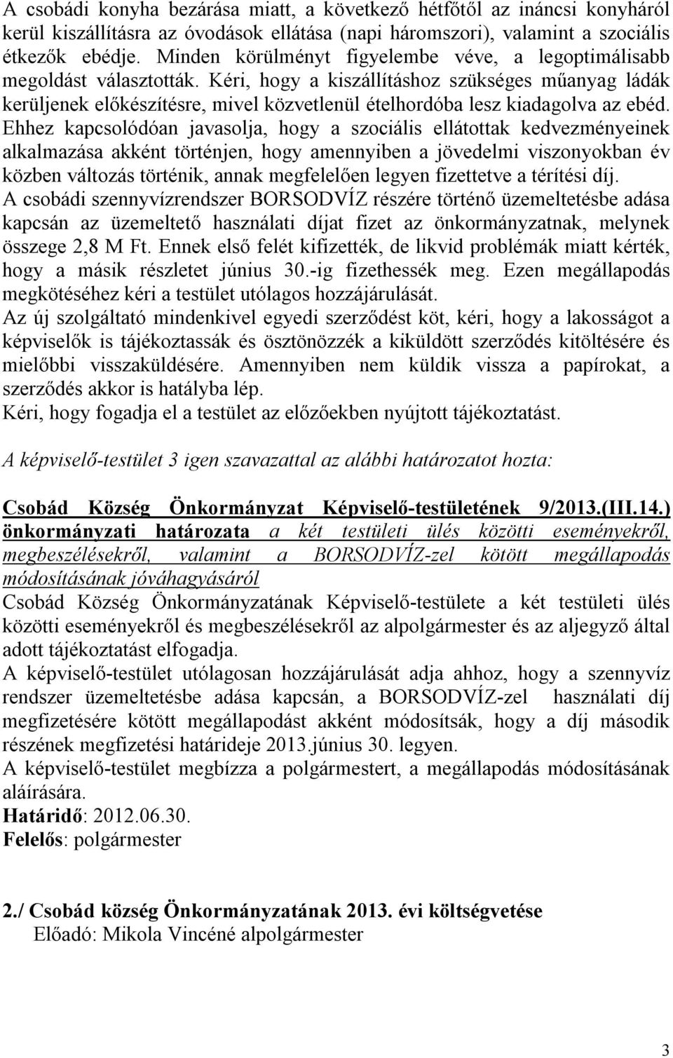 Kéri, hogy a kiszállításhoz szükséges műanyag ládák kerüljenek előkészítésre, mivel közvetlenül ételhordóba lesz kiadagolva az ebéd.
