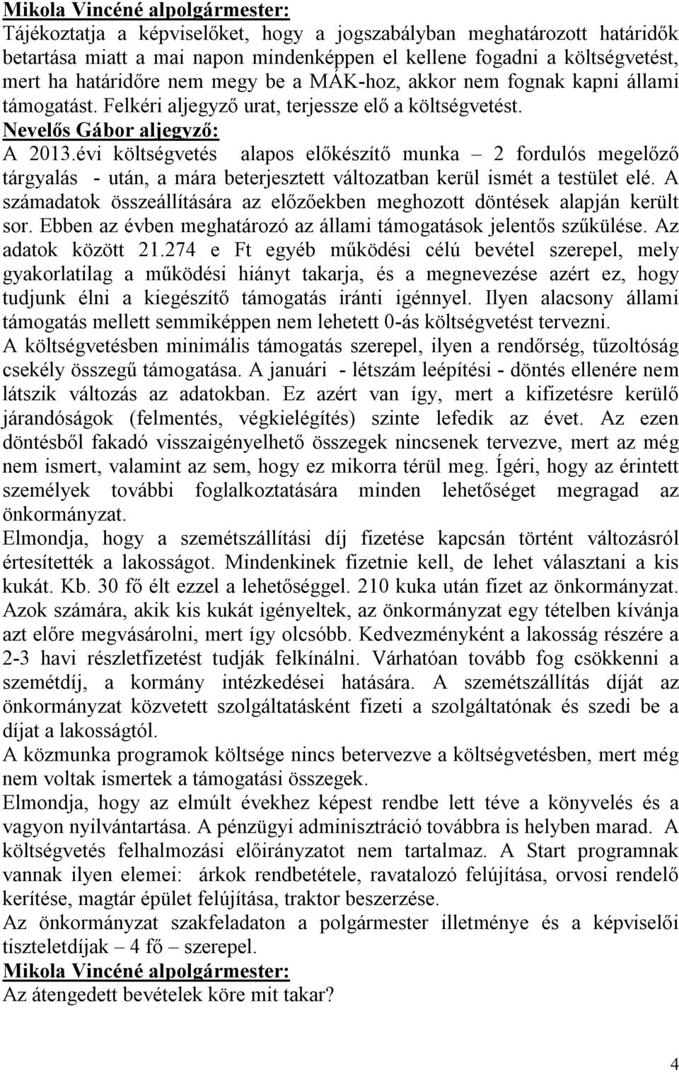 évi költségvetés alapos előkészítő munka 2 fordulós megelőző tárgyalás - után, a mára beterjesztett változatban kerül ismét a testület elé.