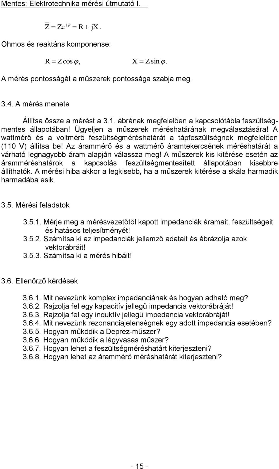 A wattmérő és a voltmérő feszültségméréshatárát a tápfeszültségnek megfelelően (110 V) állítsa be!