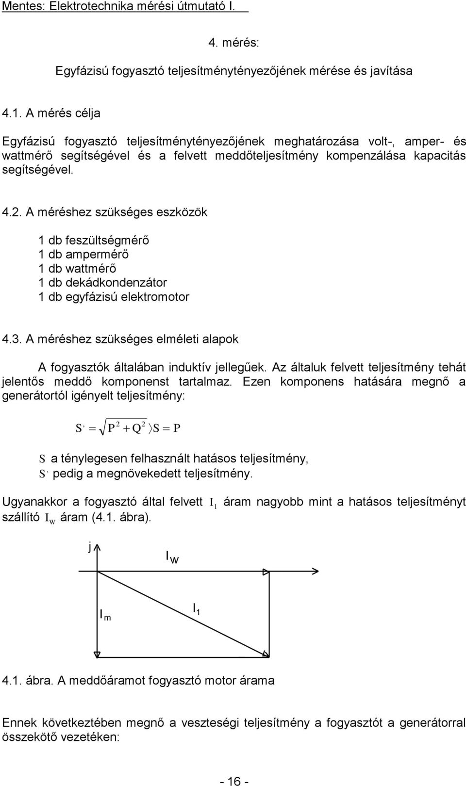 A méréshez szükséges eszközök 1 db feszültségmérő 1 db ampermérő 1 db wattmérő 1 db dekádkondenzátor 1 db egyfázisú elektromotor 4.3.