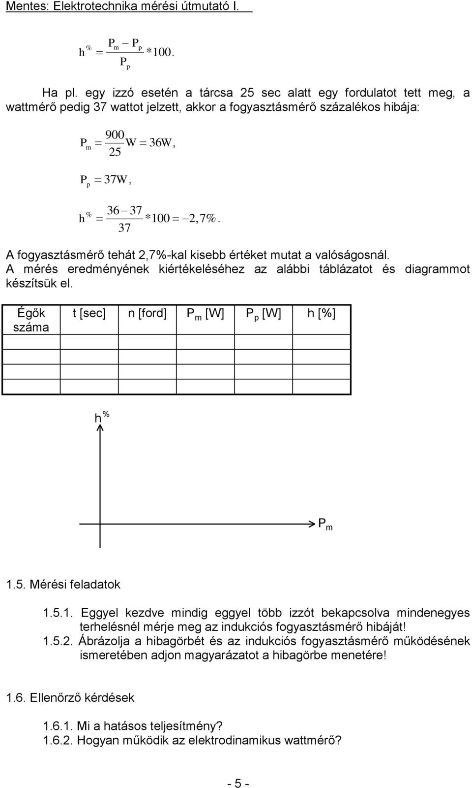 37 A fogyasztásmérő tehát 2,7%-kal kisebb értéket mutat a valóságosnál. A mérés eredményének kiértékeléséhez az alábbi táblázatot és diagrammot készítsük el.