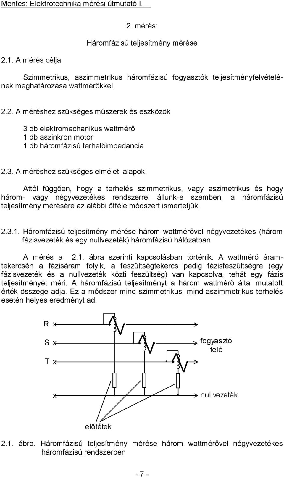 mérésére az alábbi ötféle módszert ismertetjük. 2.3.1. Háromfázisú teljesítmény mérése három wattmérővel négyvezetékes (három fázisvezeték és egy nullvezeték) háromfázisú hálózatban A mérés a 2.1. ábra szerinti kapcsolásban történik.