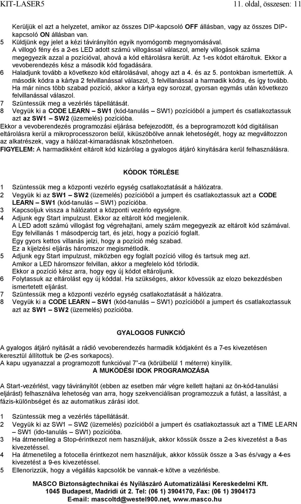 A villogó fény és a 2-es LED adott számú villogással válaszol, amely villogások száma megegyezik azzal a pozícióval, ahová a kód eltárolásra került. Az 1-es kódot eltároltuk.