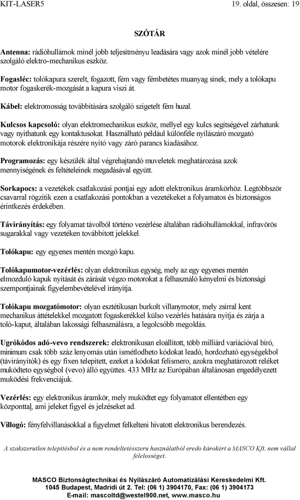 Kulcsos kapcsoló: olyan elektromechanikus eszköz, mellyel egy kulcs segítségével zárhatunk vagy nyithatunk egy kontaktusokat.