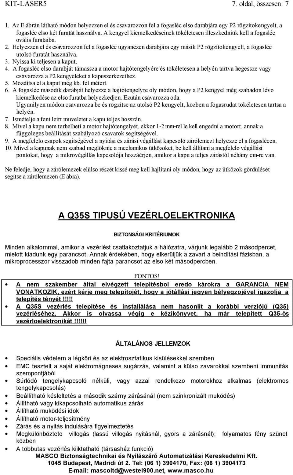 Helyezzen el és csavarozzon fel a fogasléc ugyanezen darabjára egy másik P2 rögzítokengyelt, a fogasléc utolsó furatát használva. 3. Nyissa ki teljesen a kaput. 4.