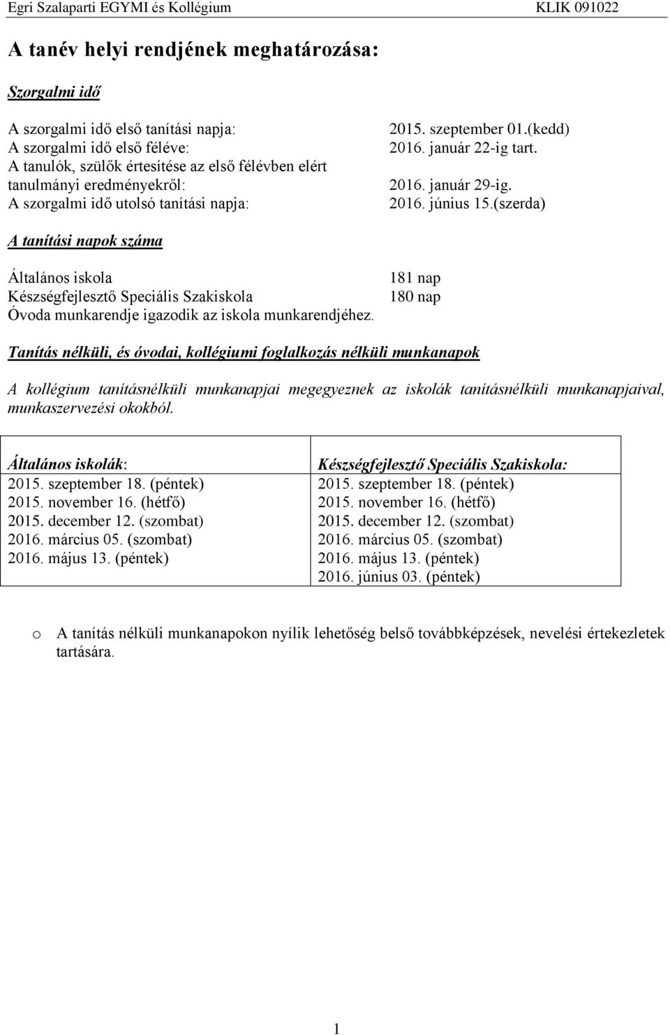 (szerda) A tanítási napok száma Általános iskola Készségfejlesztő Speciális Szakiskola Óvoda munkarendje igazodik az iskola munkarendjéhez.