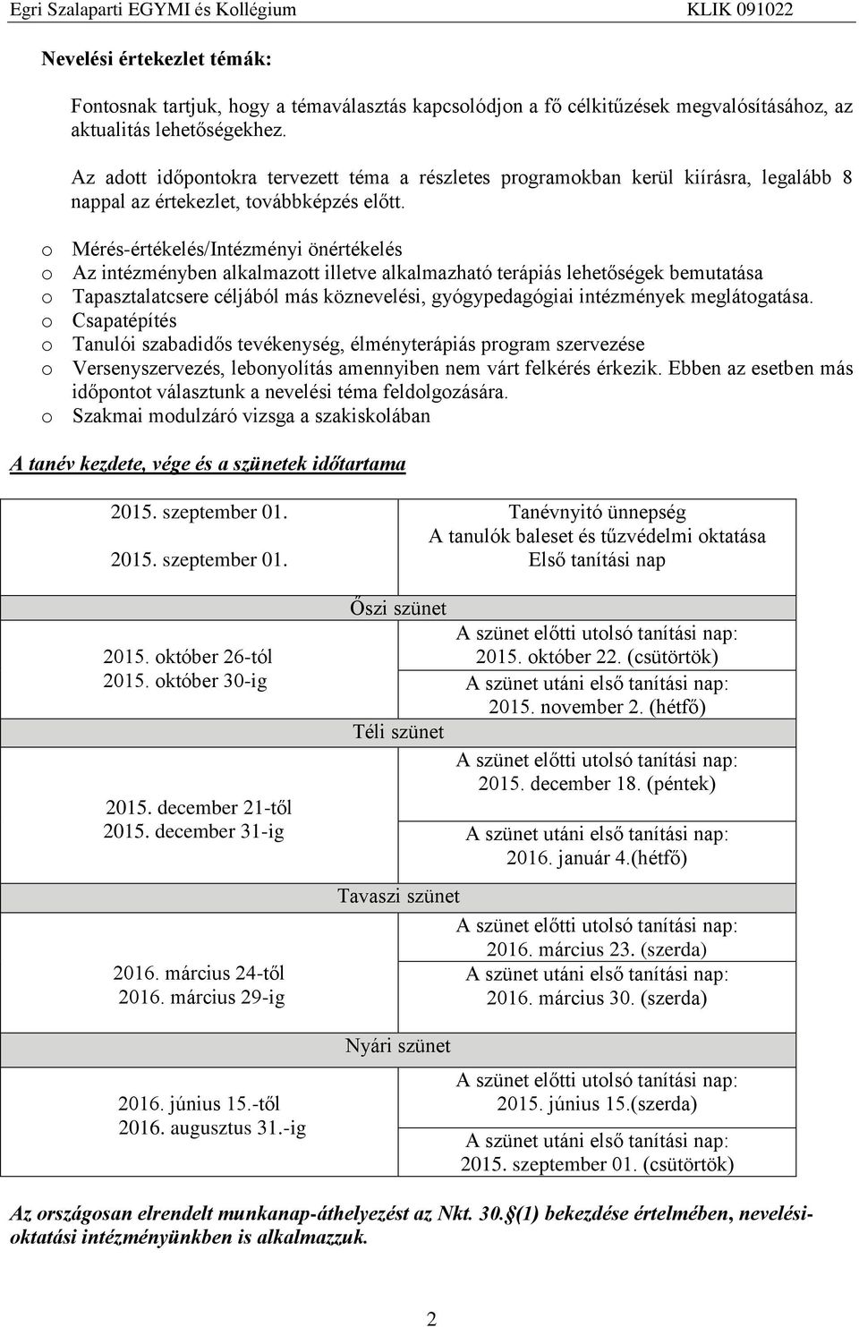 o Mérés-értékelés/Intézményi önértékelés o Az intézményben alkalmazott illetve alkalmazható terápiás lehetőségek bemutatása o Tapasztalatcsere céljából más köznevelési, gyógypedagógiai intézmények