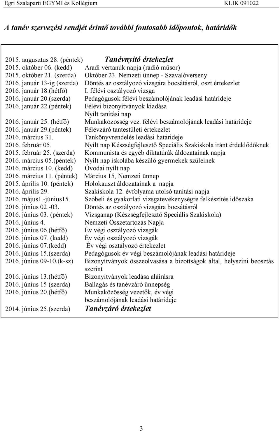 félévi osztályozó vizsga 2016. január 20.(szerda) Pedagógusok félévi beszámolójának leadási határideje 2016. január 22.(péntek) Félévi bizonyítványok kiadása Nyílt tanítási nap 2016. január 25.