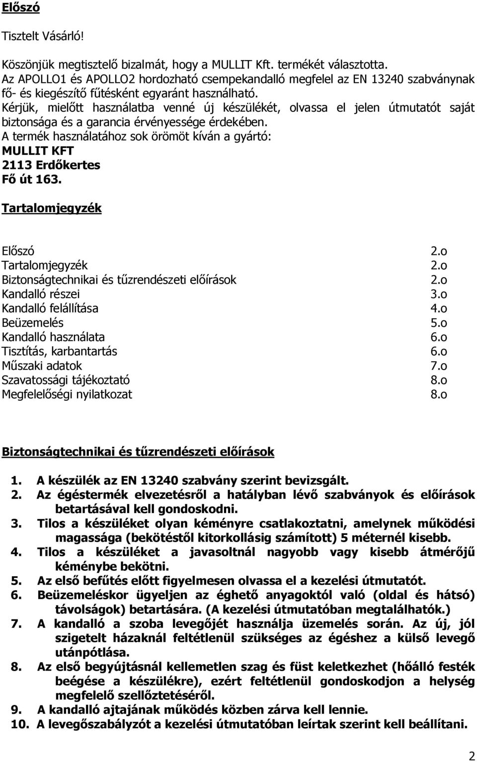 Kérjük, mielőtt használatba venné új készülékét, olvassa el jelen útmutatót saját biztonsága és a garancia érvényessége érdekében.