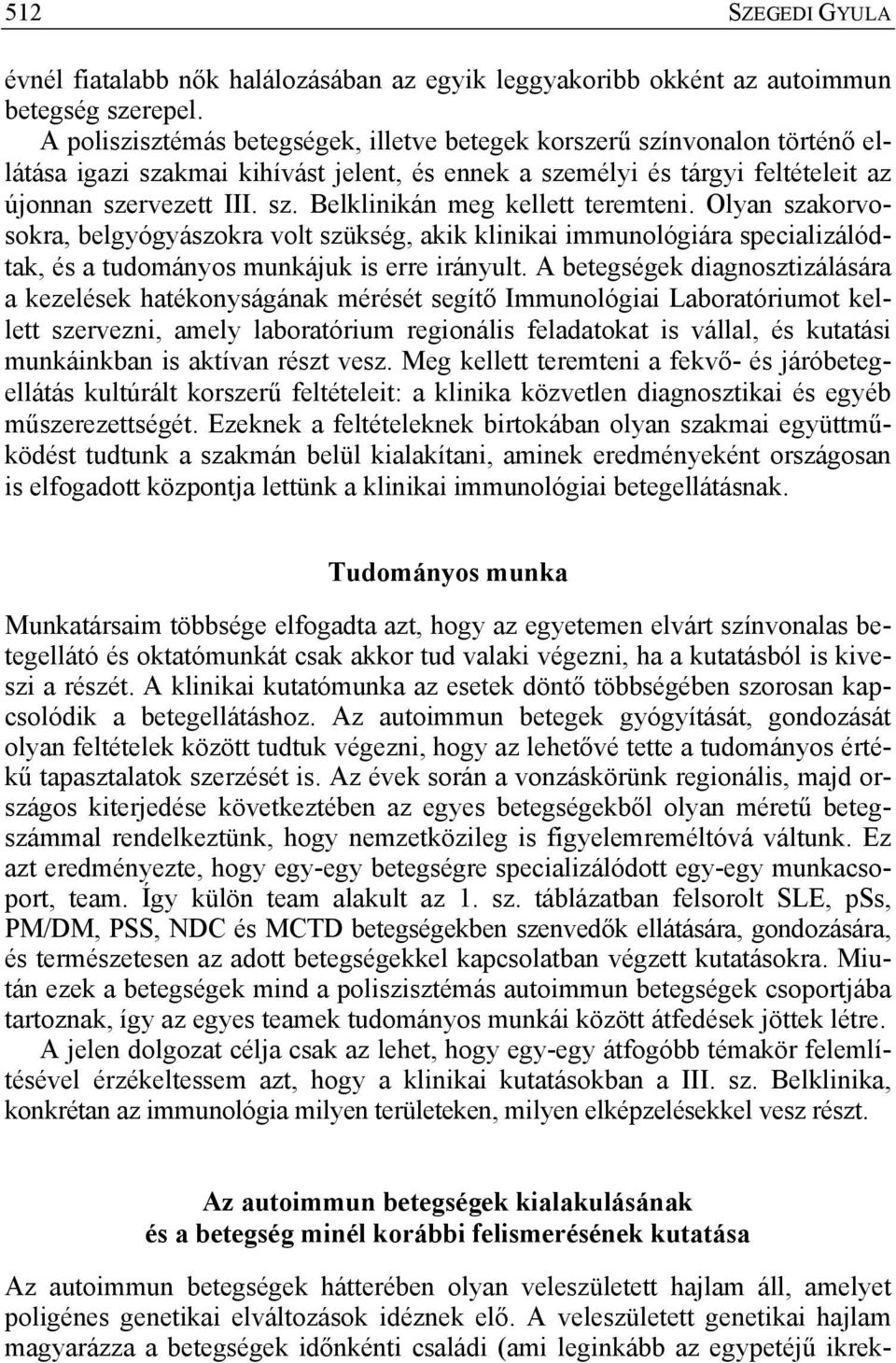 Olyan szakorvosokra, belgyógyászokra volt szükség, akik klinikai immunológiára specializálódtak, és a tudományos munkájuk is erre irányult.