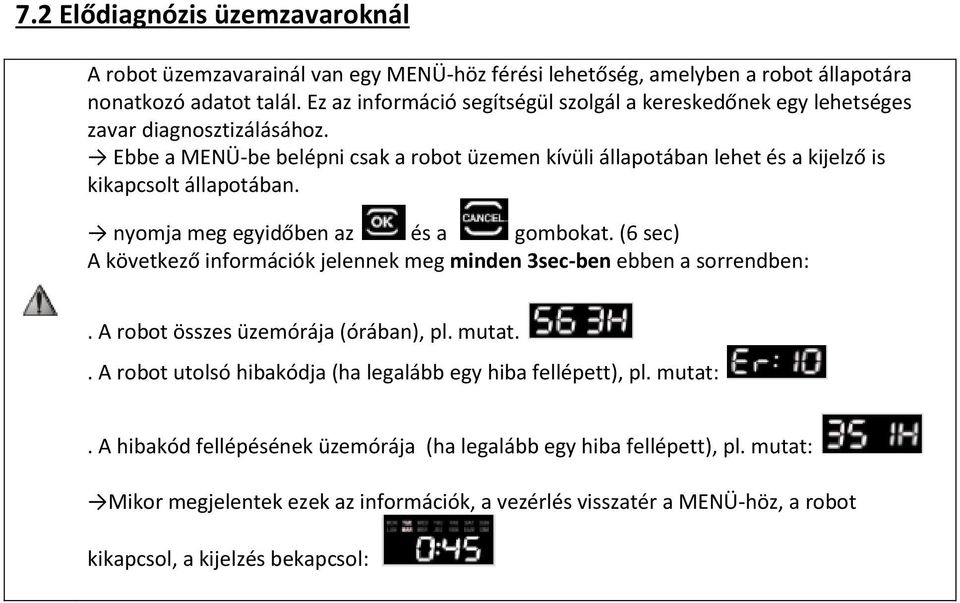 Ebbe a MENÜ-be belépni csak a robot üzemen kívüli állapotában lehet és a kijelző is kikapcsolt állapotában. nyomja meg egyidőben az és a gombokat.