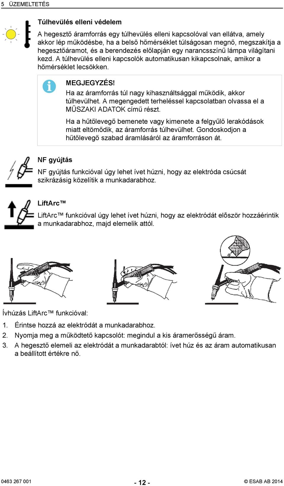 Ha az áramforrás túl nagy kihasználtsággal működik, akkor túlhevülhet. A megengedett terheléssel kapcsolatban olvassa el a MŰSZAKI ADATOK című részt.