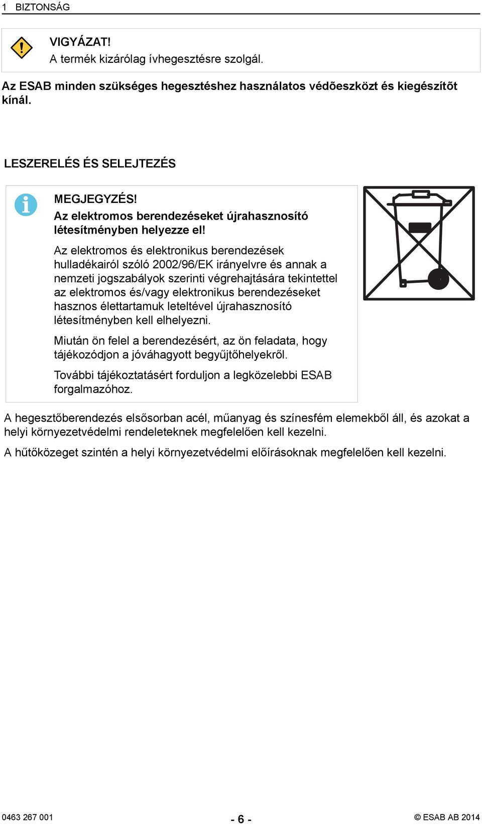 Az elektromos és elektronikus berendezések hulladékairól szóló 2002/96/EK irányelvre és annak a nemzeti jogszabályok szerinti végrehajtására tekintettel az elektromos és/vagy elektronikus