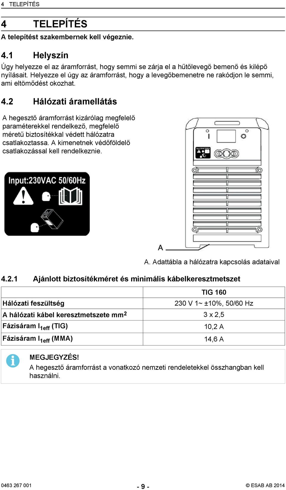 2 Hálózati áramellátás A hegesztő áramforrást kizárólag megfelelő paraméterekkel rendelkező, megfelelő méretű biztosítékkal védett hálózatra csatlakoztassa.