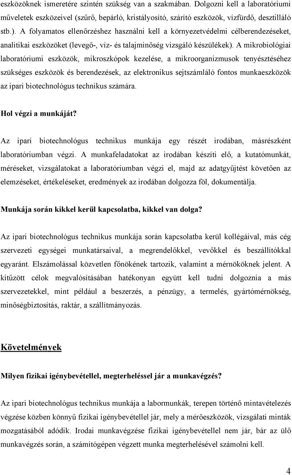 A mikrobiológiai laboratóriumi eszközök, mikroszkópok kezelése, a mikroorganizmusok tenyésztéséhez szükséges eszközök és berendezések, az elektronikus sejtszámláló fontos munkaeszközök az ipari