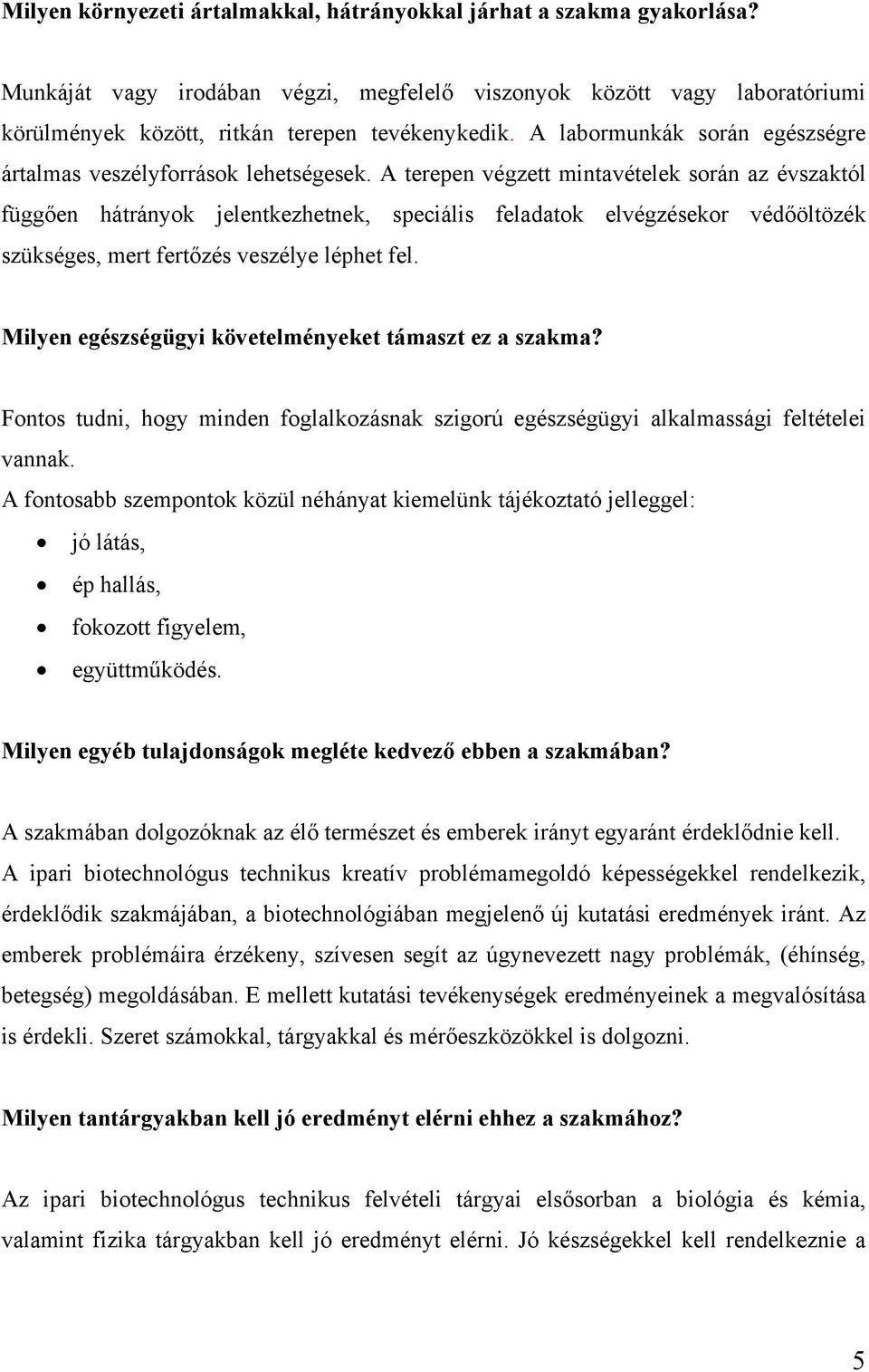 A terepen végzett mintavételek során az évszaktól függően hátrányok jelentkezhetnek, speciális feladatok elvégzésekor védőöltözék szükséges, mert fertőzés veszélye léphet fel.