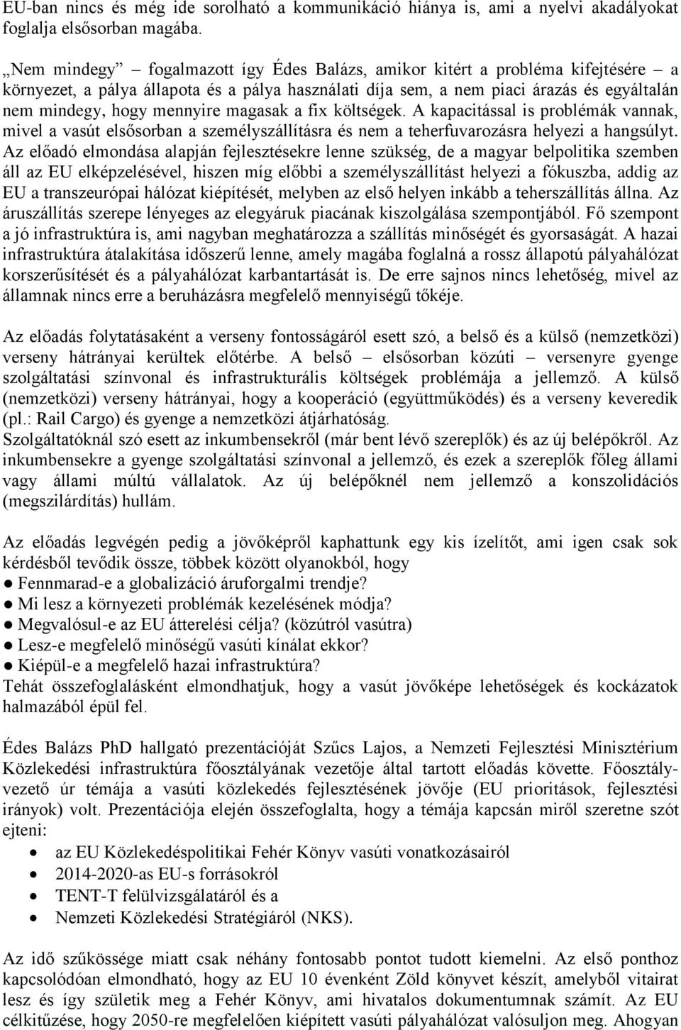 magasak a fix költségek. A kapacitással is problémák vannak, mivel a vasút elsősorban a személyszállításra és nem a teherfuvarozásra helyezi a hangsúlyt.